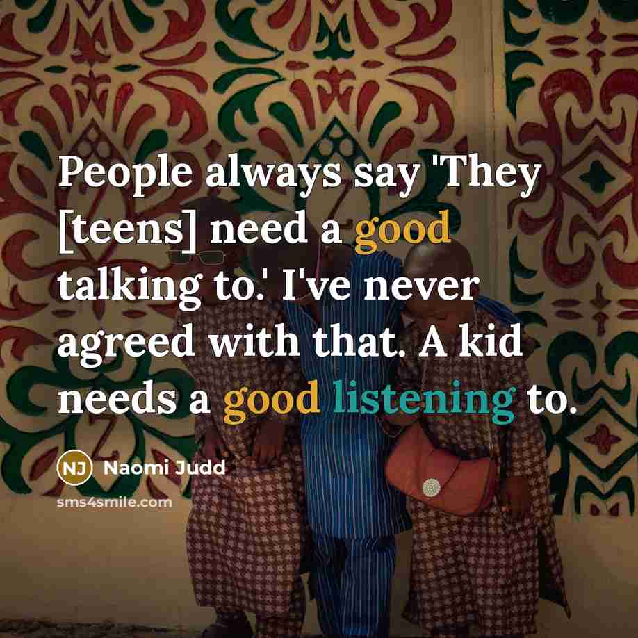 “People always say 'They [teens] need a good talking to.'…” quote by Naomi Judd