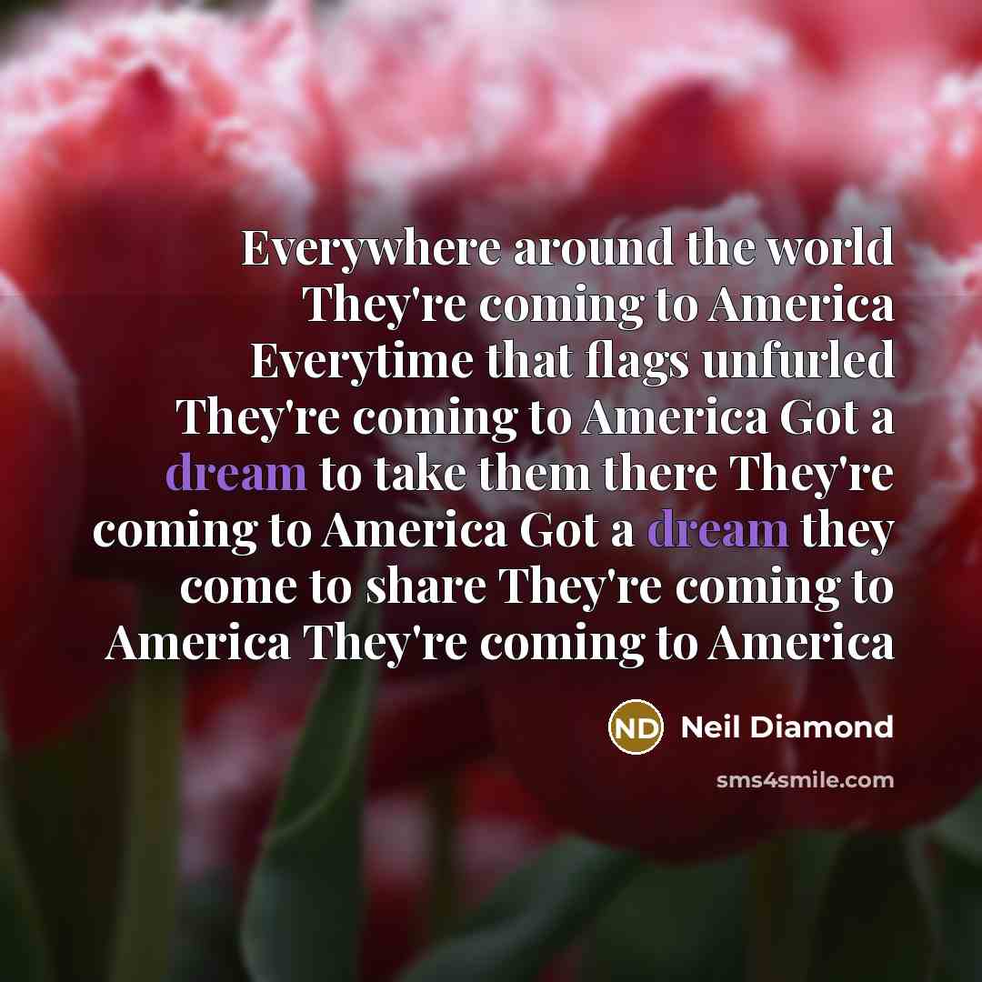 “Everywhere around the world They're coming to America Everytime that…” quote by Neil Diamond