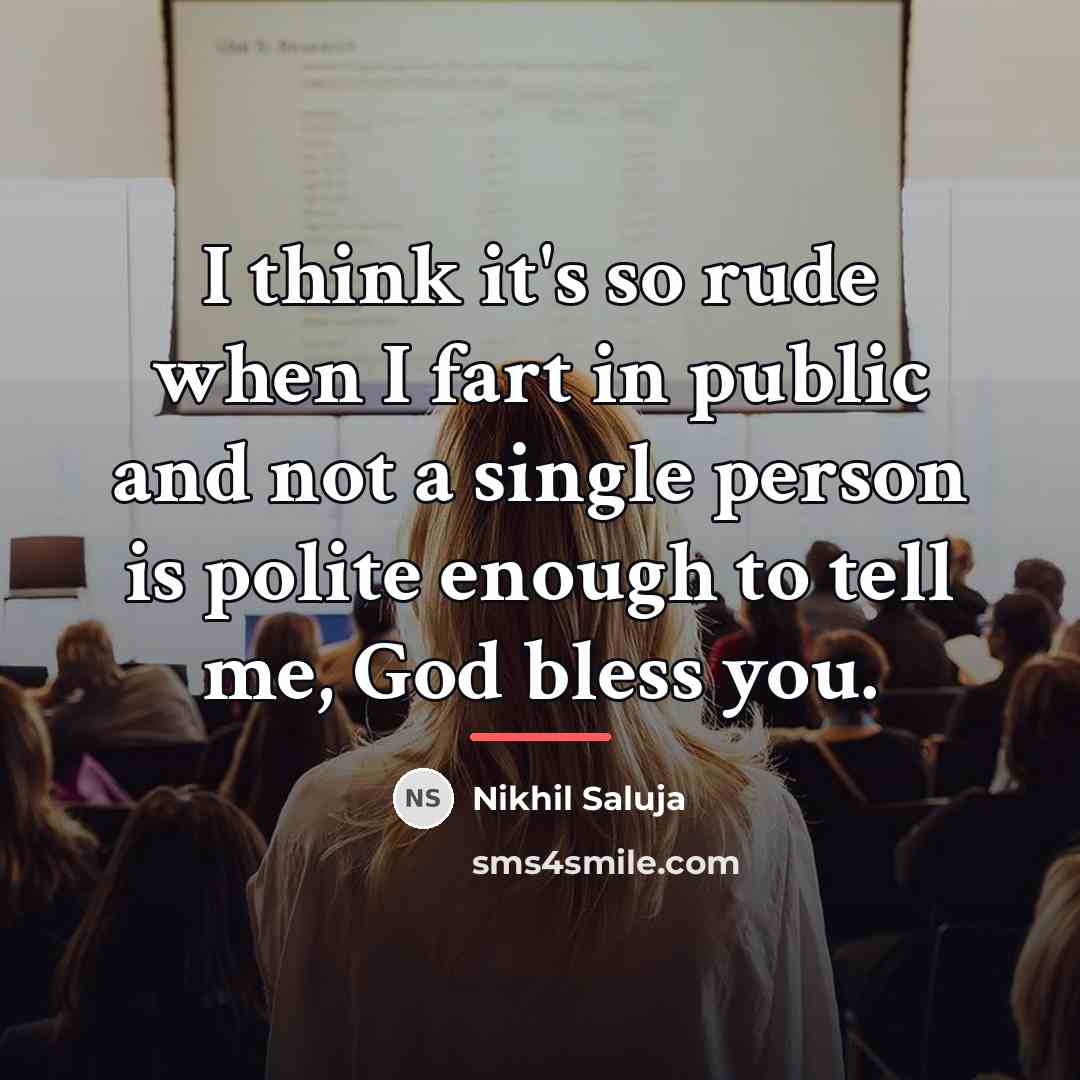 “I think it's so rude when I fart in public…” quote by Nikhil Saluja