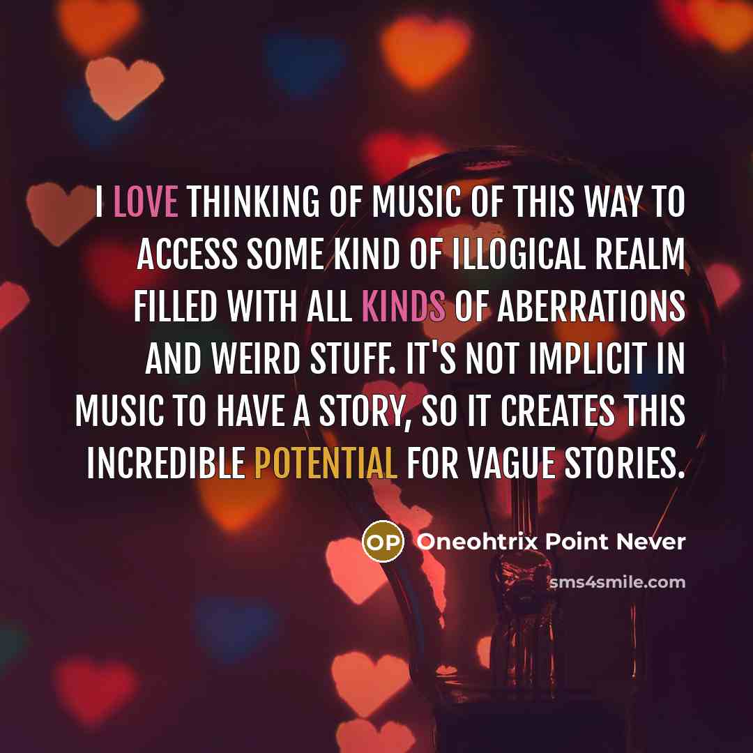 “I love thinking of music of this way to access…” quote by Oneohtrix Point Never