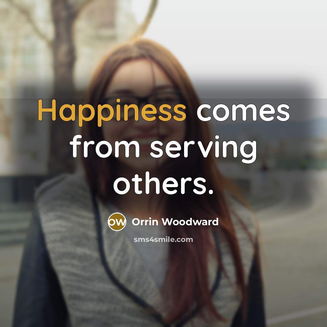 “Happiness comes from serving others.” quote by Orrin Woodward