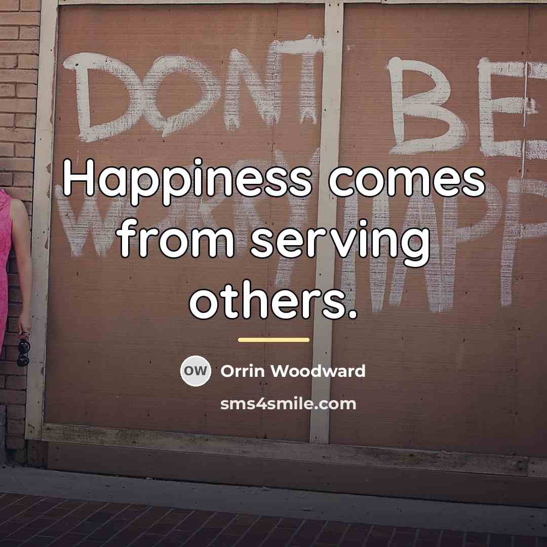 “Happiness comes from serving others.…” quote by Orrin Woodward