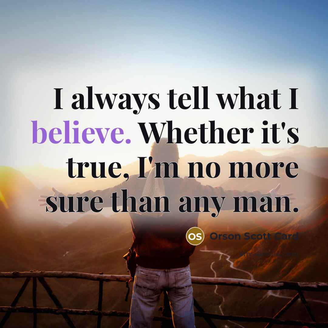 “I always tell what I believe. Whether it's true, I'm…” quote by Orson Scott Card