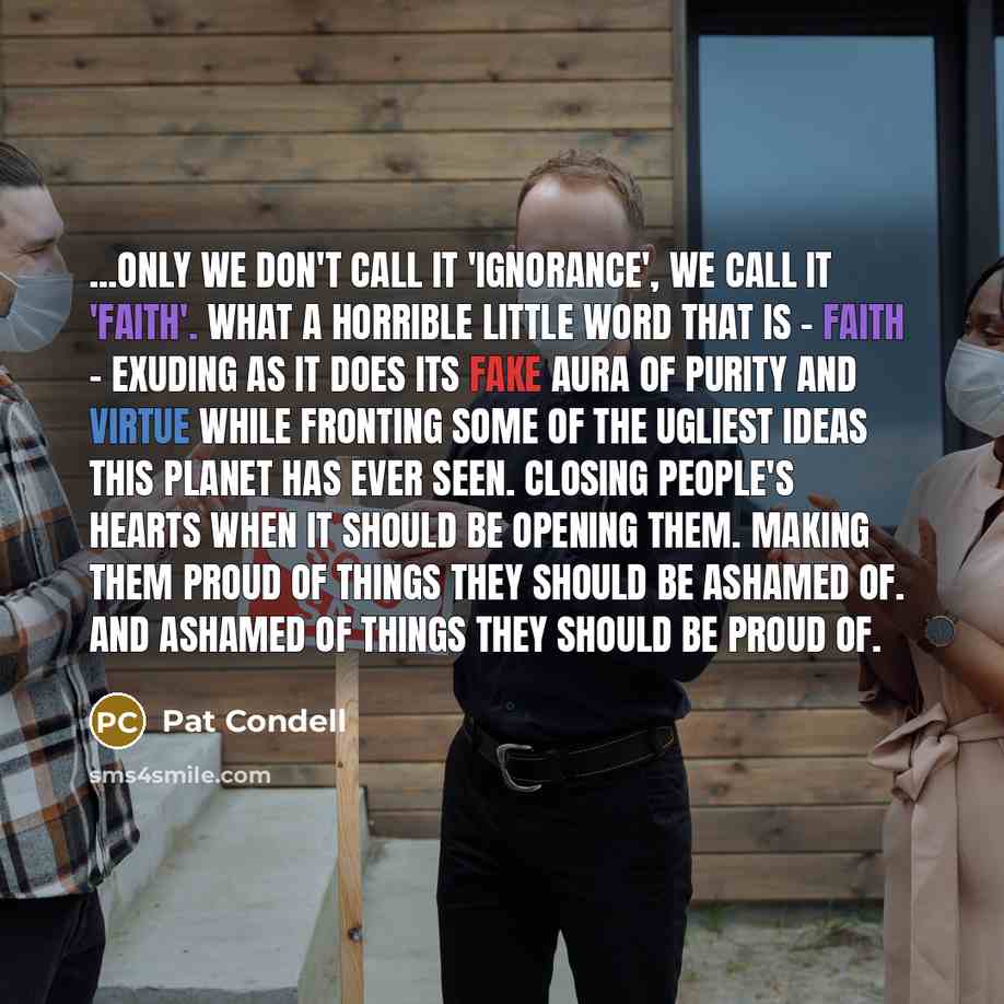 “...only we don't call it 'ignorance', we call it 'faith'.…” quote by Pat Condell