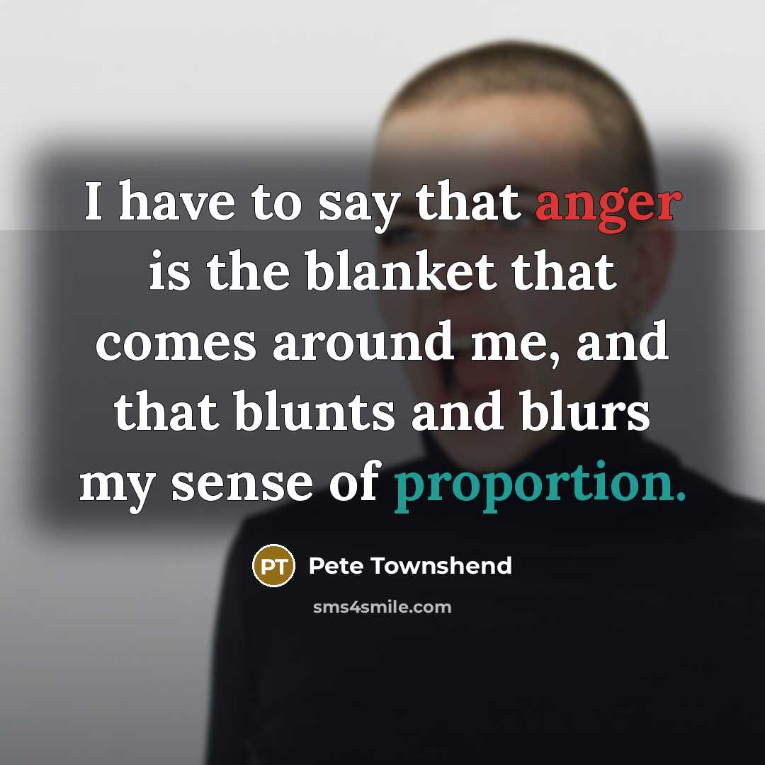 “I have to say that anger is the blanket that…” quote by Pete Townshend