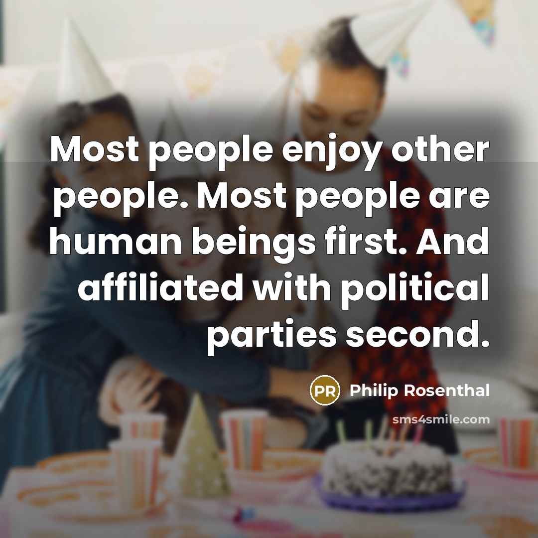 “Most people enjoy other people. Most people are human beings…” quote by Philip Rosenthal