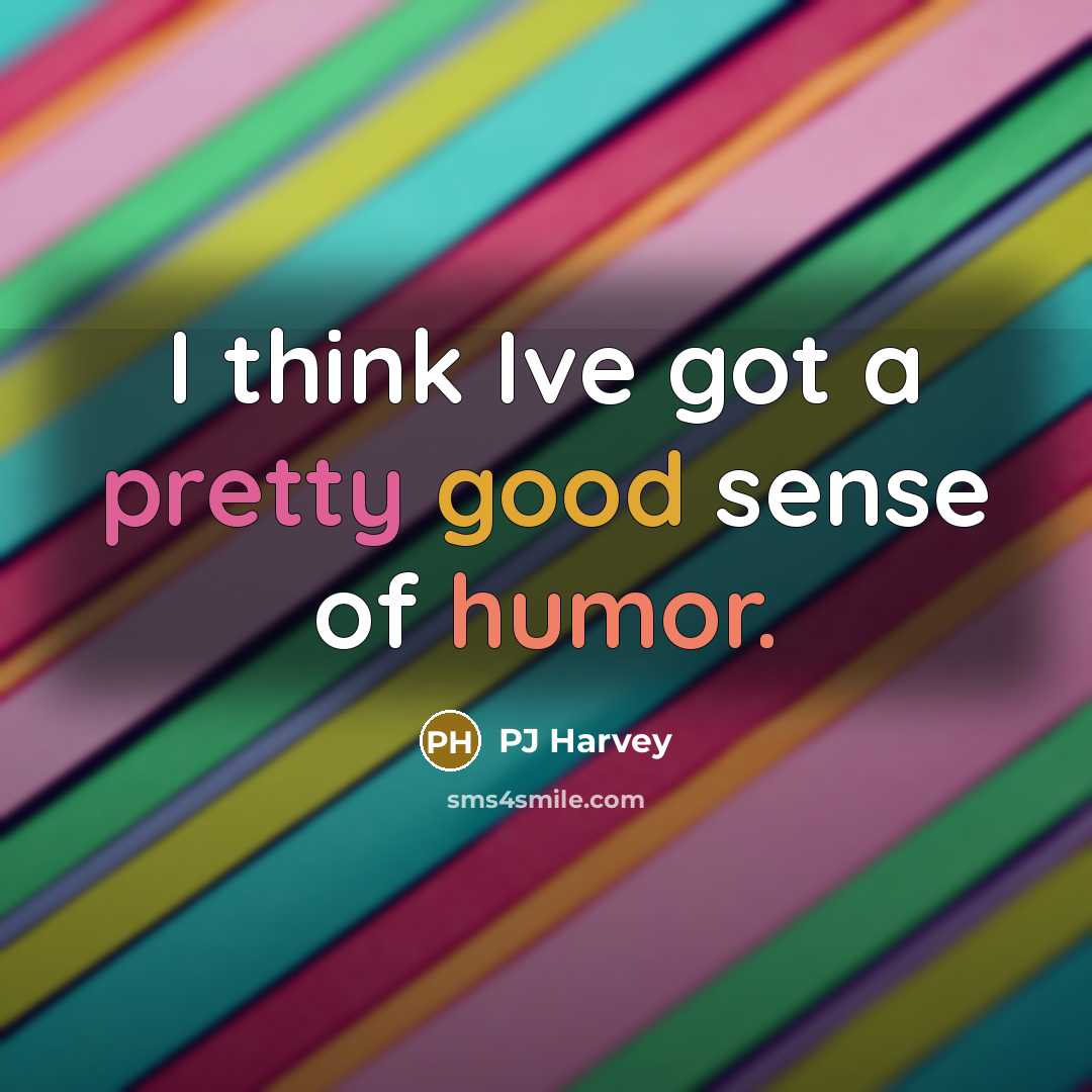 “I think Ive got a pretty good sense of humor.” quote by PJ Harvey