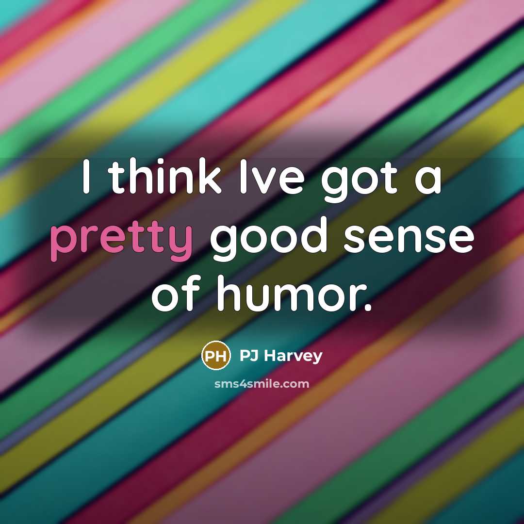 “I think Ive got a pretty good sense of humor.…” quote by PJ Harvey