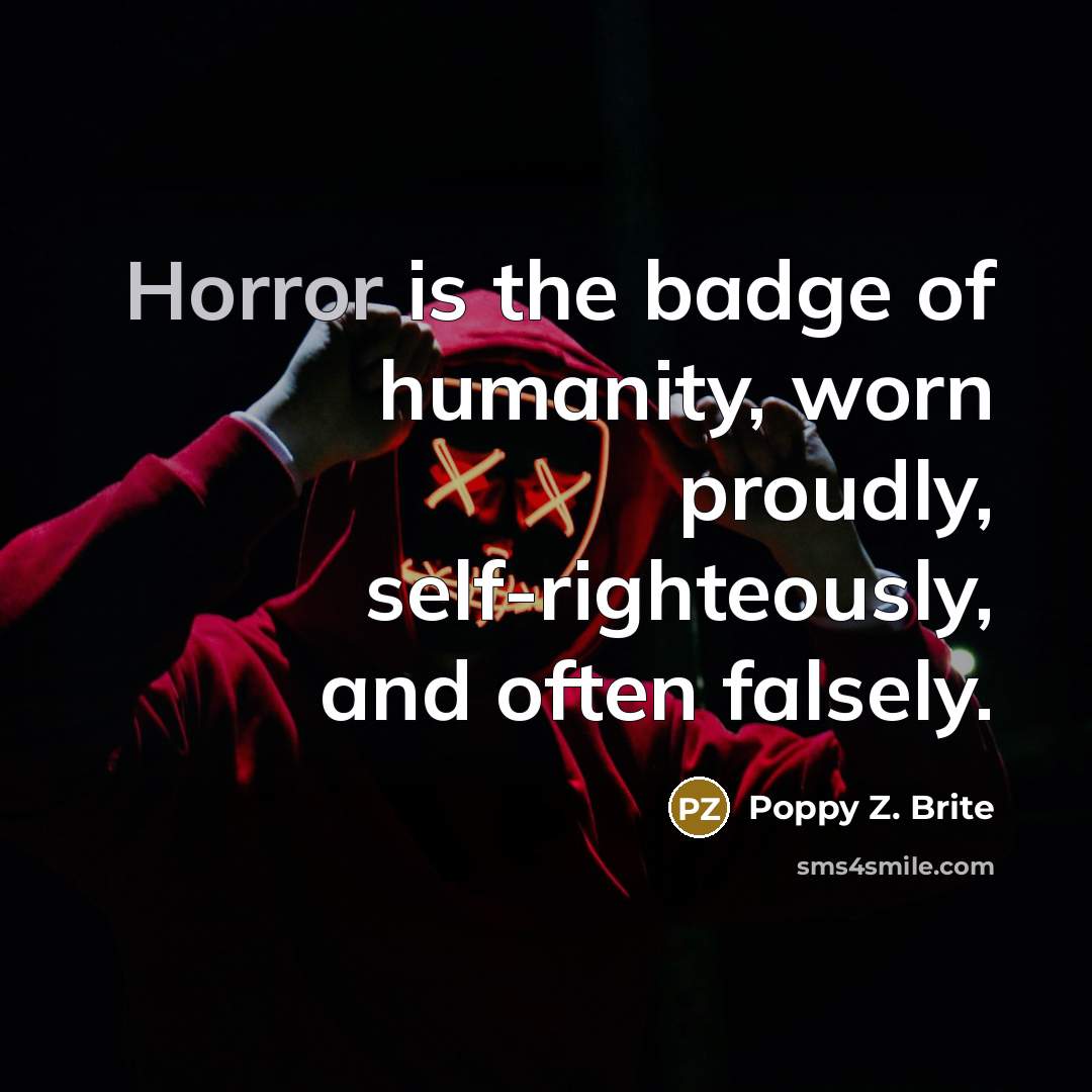 “Horror is the badge of humanity, worn proudly, self-righteously, and…” quote by Poppy Z. Brite