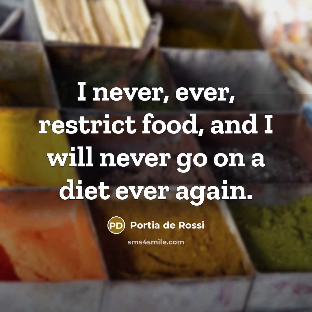 “I never, ever, restrict food, and I will never go…” quote by Portia de Rossi