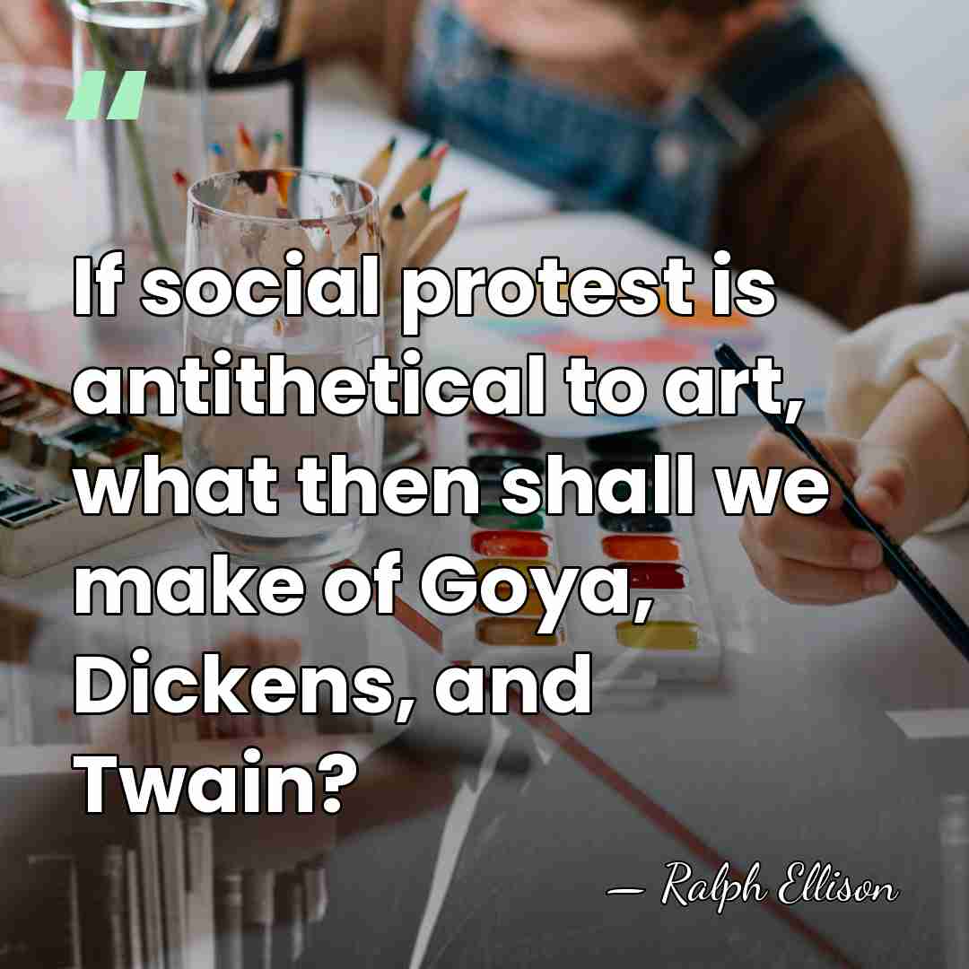 If social protest is antithetical to art, what then shall we make&hellip; - Ralph Ellison