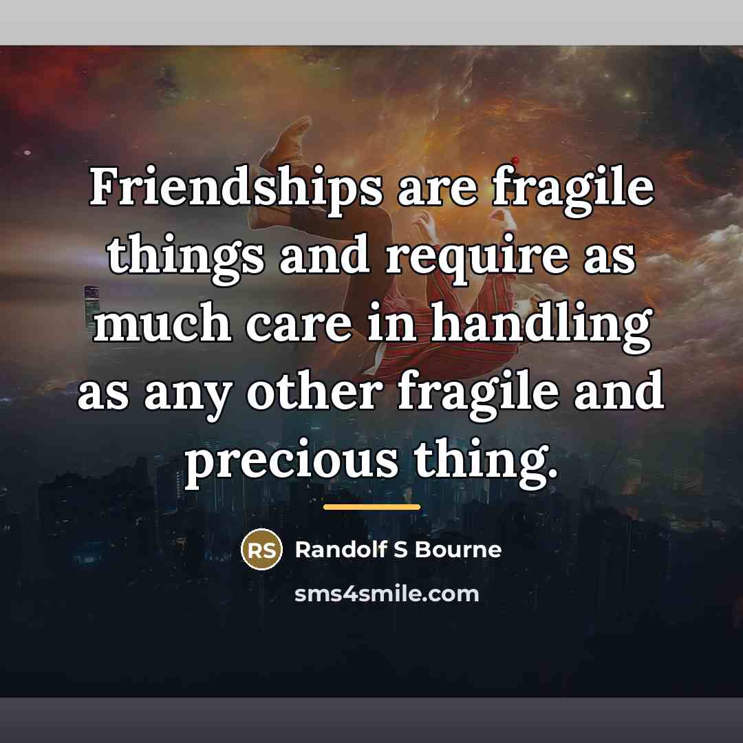 “Friendships are fragile things and require as much care in…” quote by Randolf S Bourne