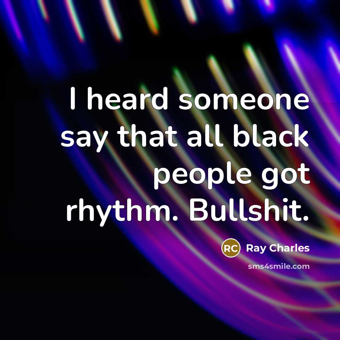 “I heard someone say that all black people got rhythm.…” quote by Ray Charles