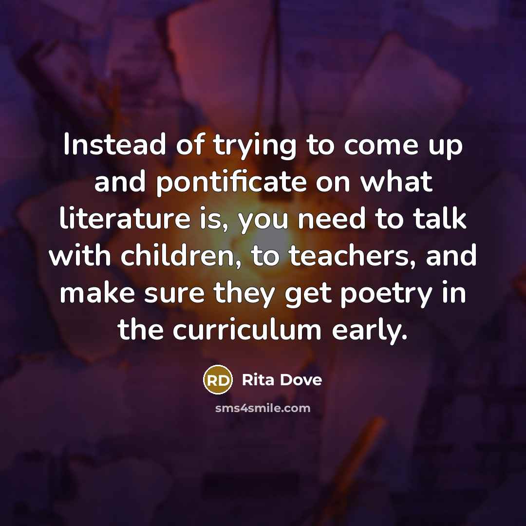 “Instead of trying to come up and pontificate on what…” quote by Rita Dove