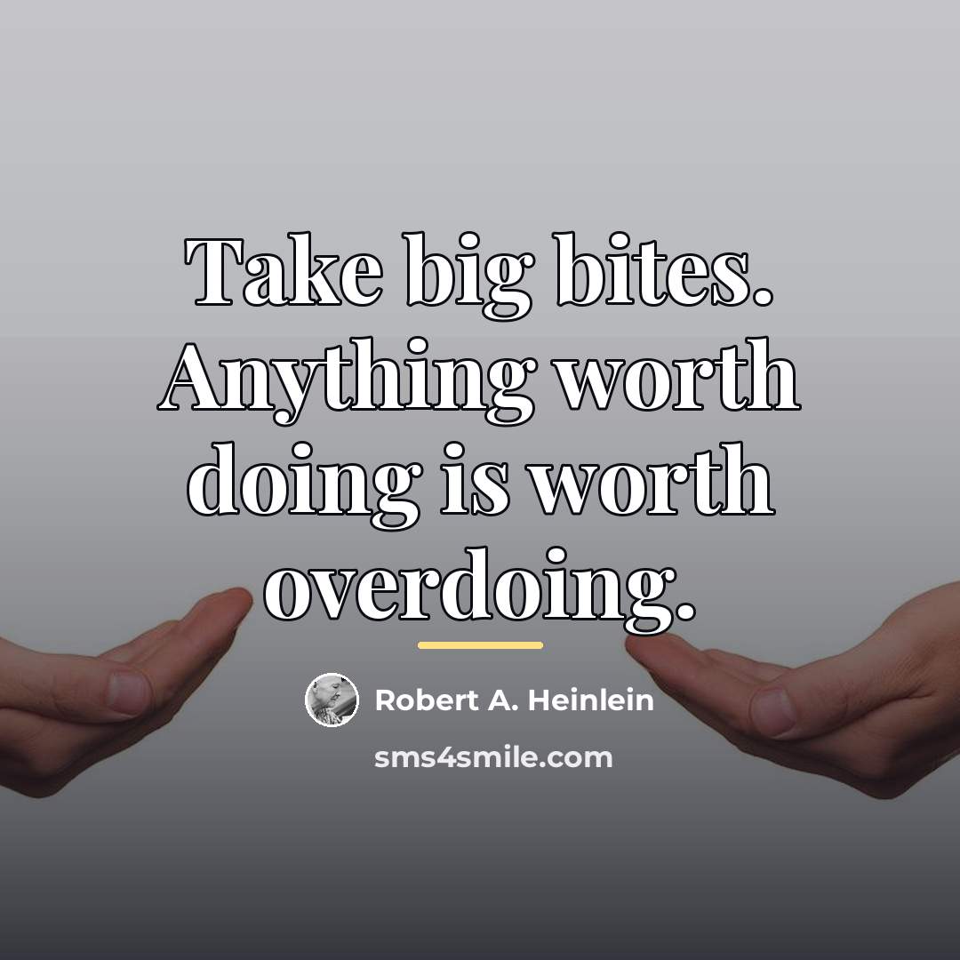 “Take big bites. Anything worth doing is worth overdoing.…” quote by Robert A. Heinlein