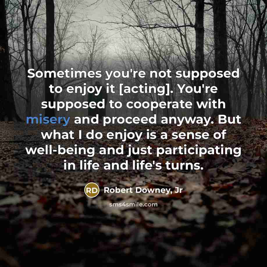 “Sometimes you're not supposed to enjoy it [acting]. You're supposed…” quote by Robert Downey, Jr