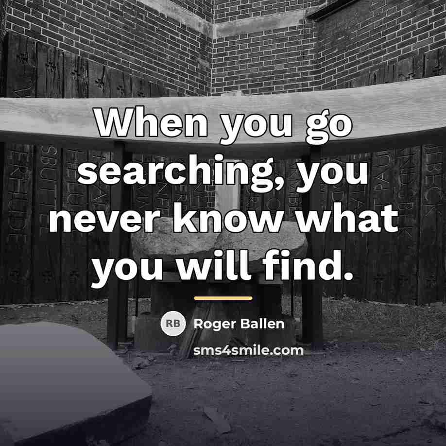 “When you go searching, you never know what you will…” quote by Roger Ballen