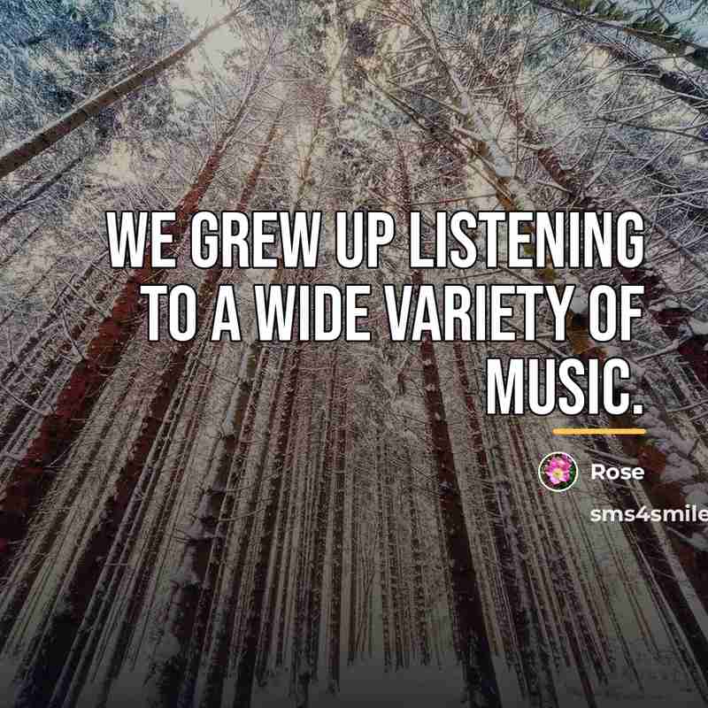 “We grew up listening to a wide variety of music.…” quote by Rose