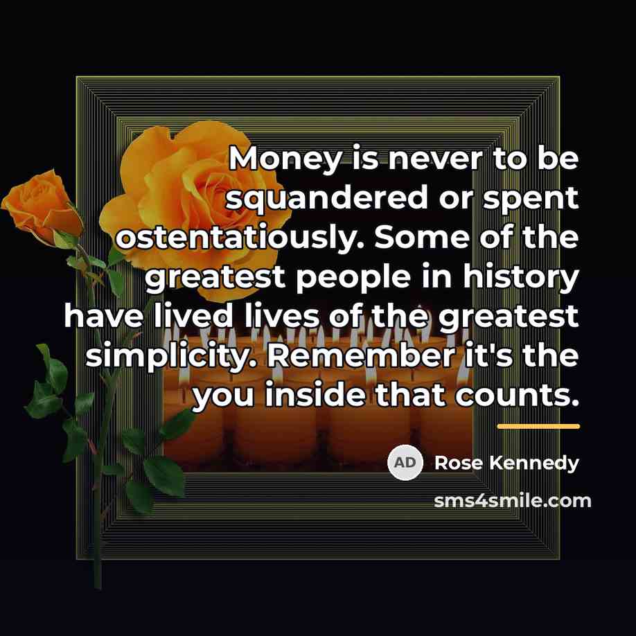 “Money is never to be squandered or spent ostentatiously. Some…” quote by Rose Kennedy