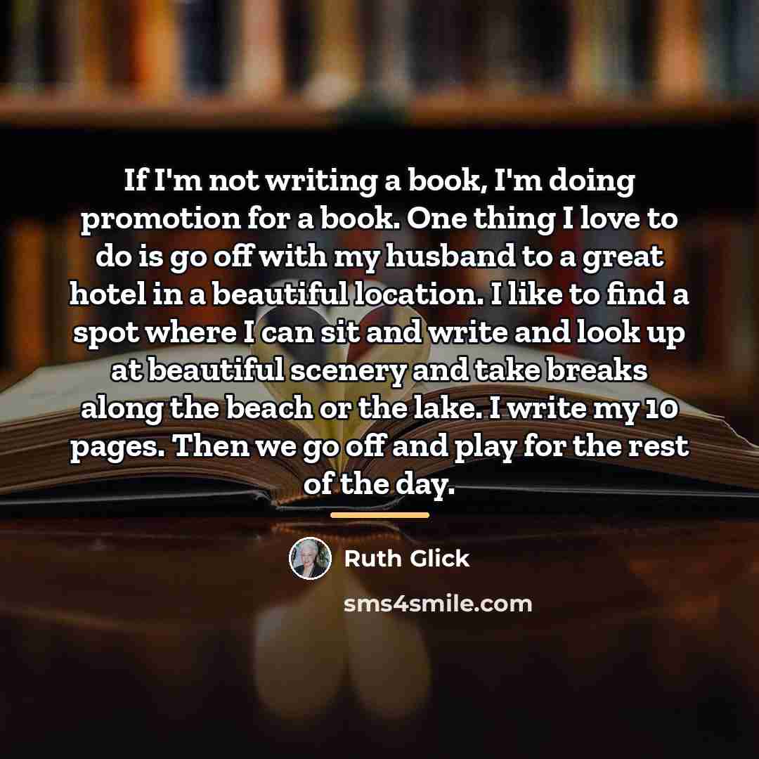 “If I'm not writing a book, I'm doing promotion for…” quote by Ruth Glick