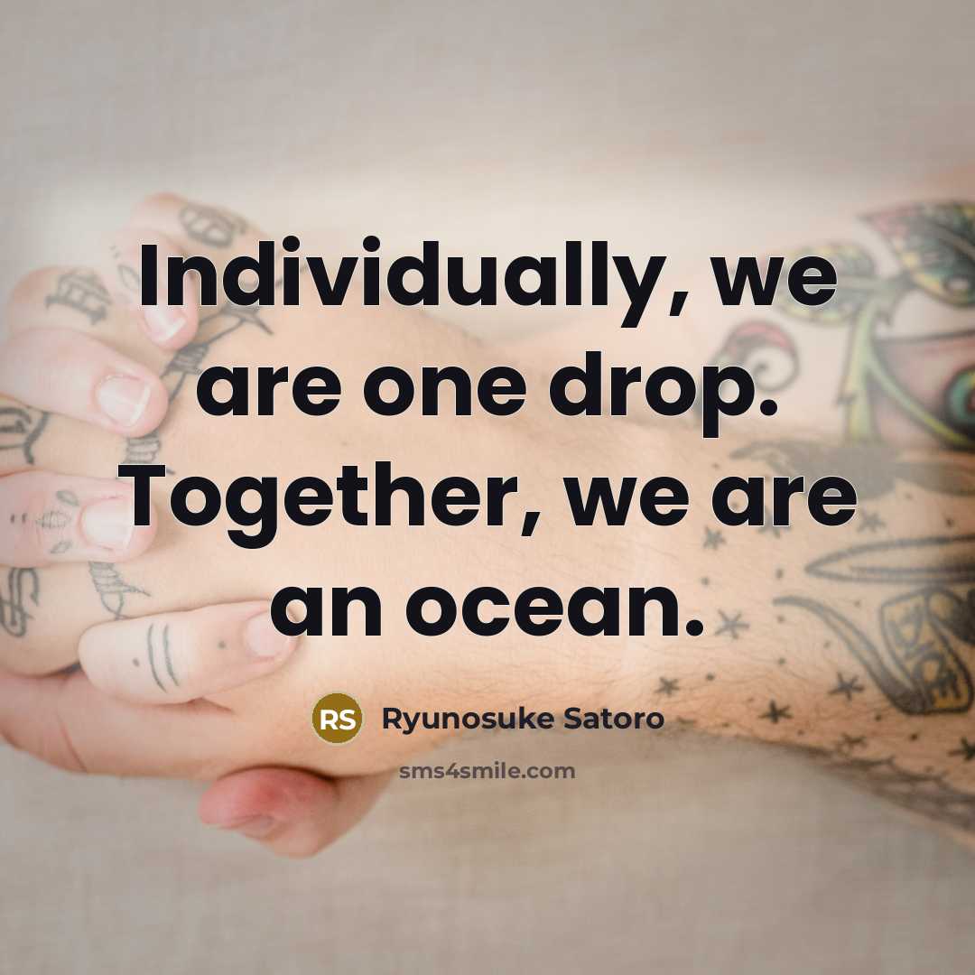 “Individually, we are one drop. Together, we are an ocean.…” quote by Ryunosuke Satoro