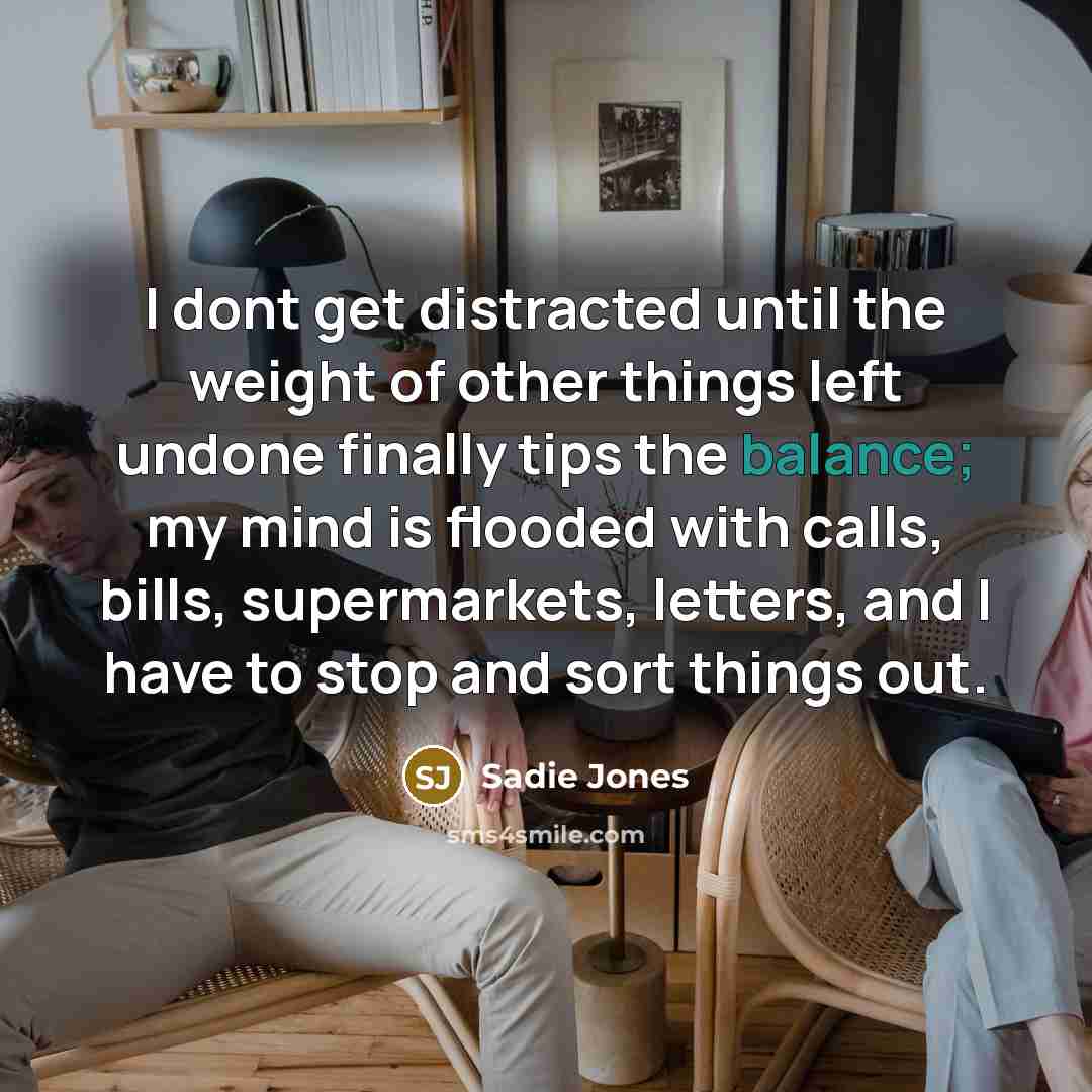 “I dont get distracted until the weight of other things…” quote by Sadie Jones