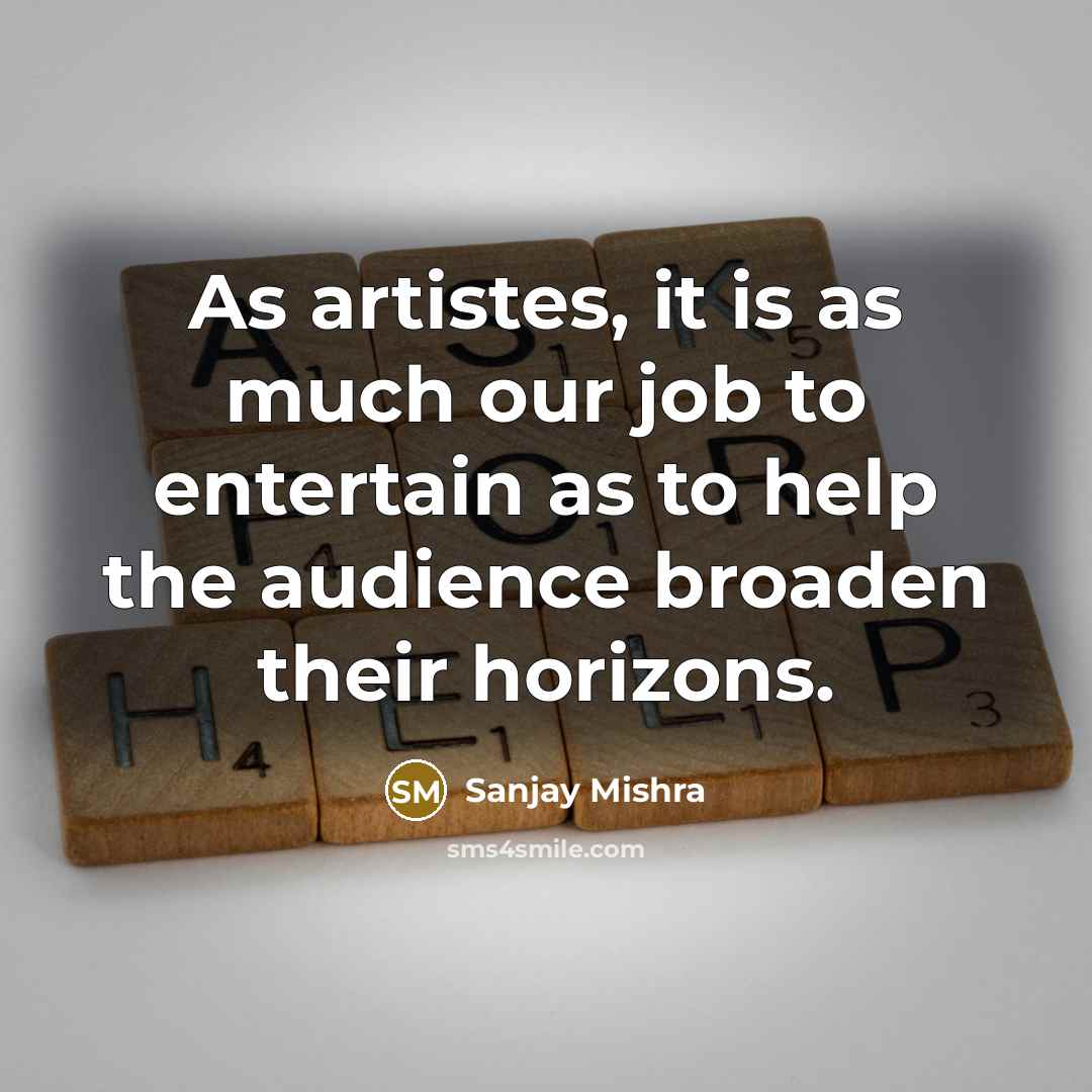 “As artistes, it is as much our job to entertain…” quote by Sanjay Mishra