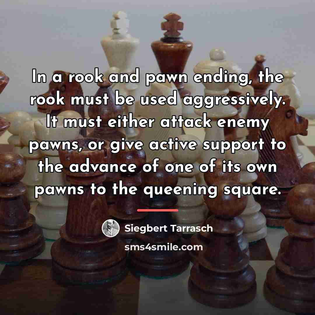 “In a rook and pawn ending, the rook must be…” quote by Siegbert Tarrasch
