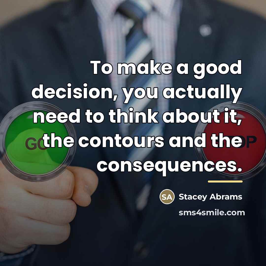 “To make a good decision, you actually need to think…” quote by Stacey Abrams