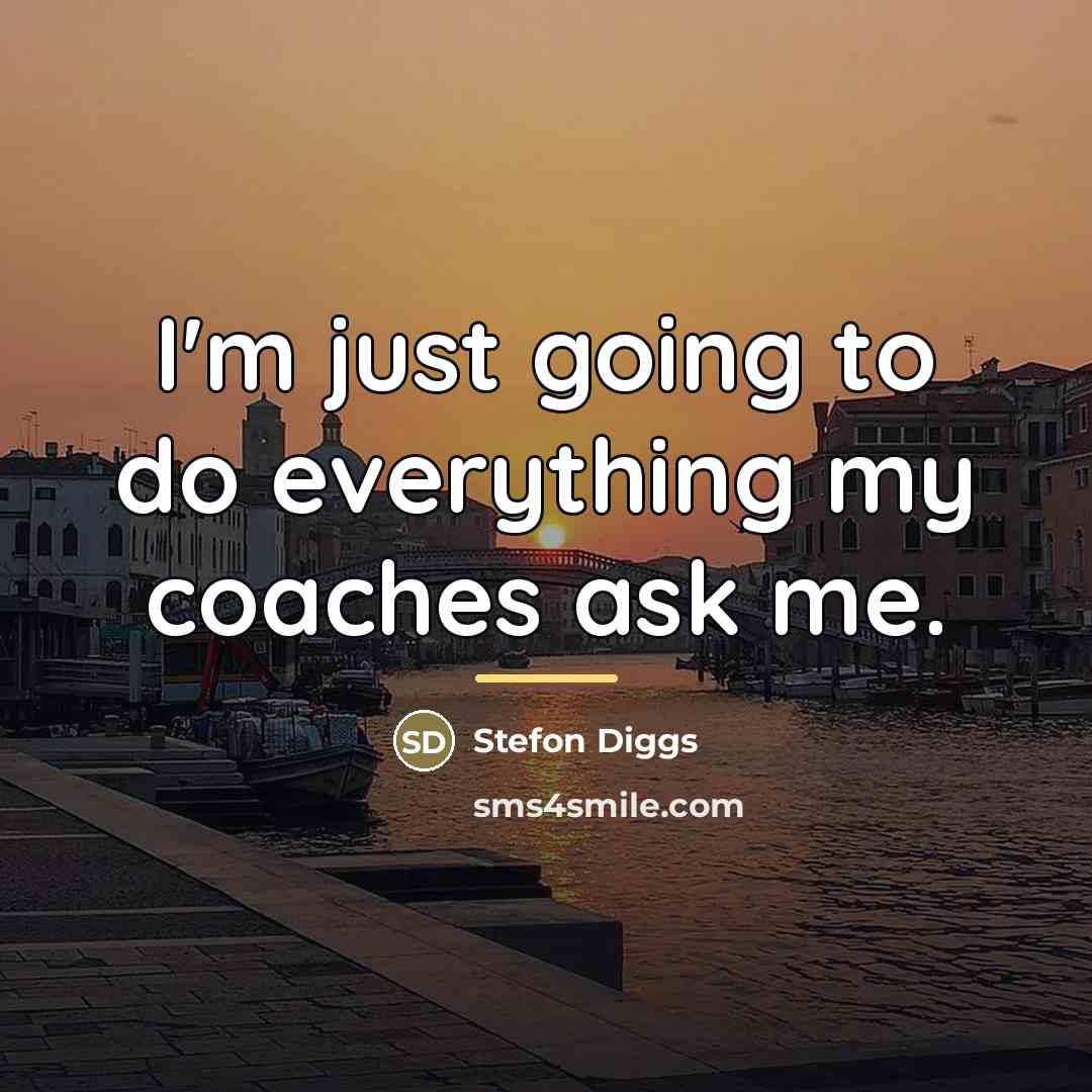 “I'm just going to do everything my coaches ask me.…” quote by Stefon Diggs