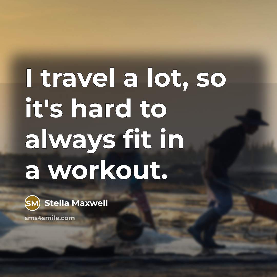 “I travel a lot, so it's hard to always fit…” quote by Stella Maxwell