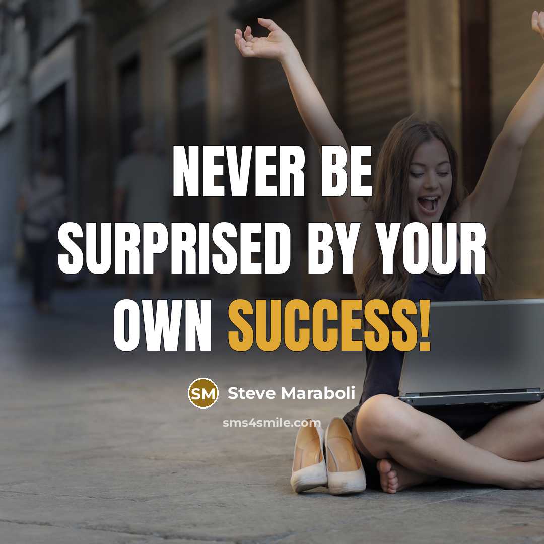 “NEVER be surprised by your own success!…” quote by Steve Maraboli