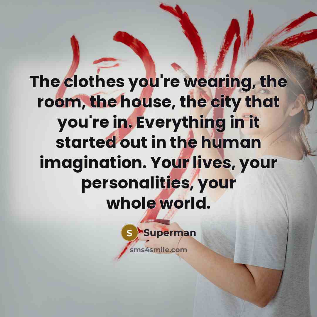 “The clothes you're wearing, the room, the house, the city…” quote by Superman