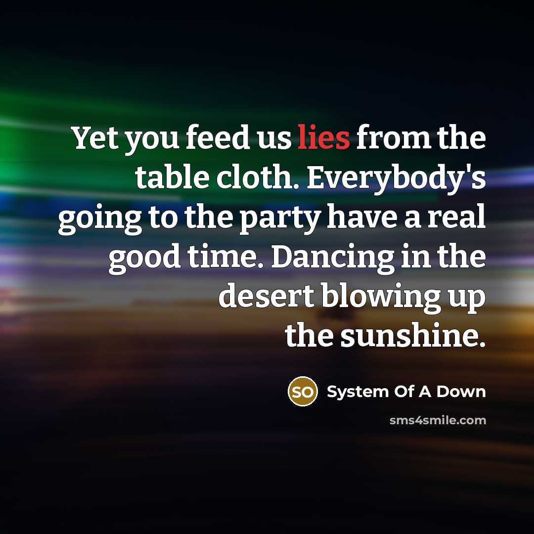 “Yet you feed us lies from the table cloth. Everybody's…” quote by System Of A Down