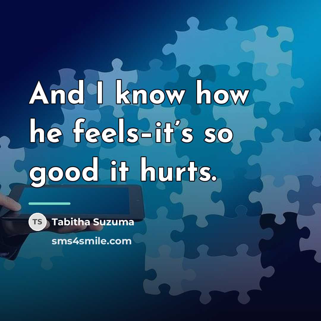 “And I know how he feels–it’s so good it hurts.…” quote by Tabitha Suzuma