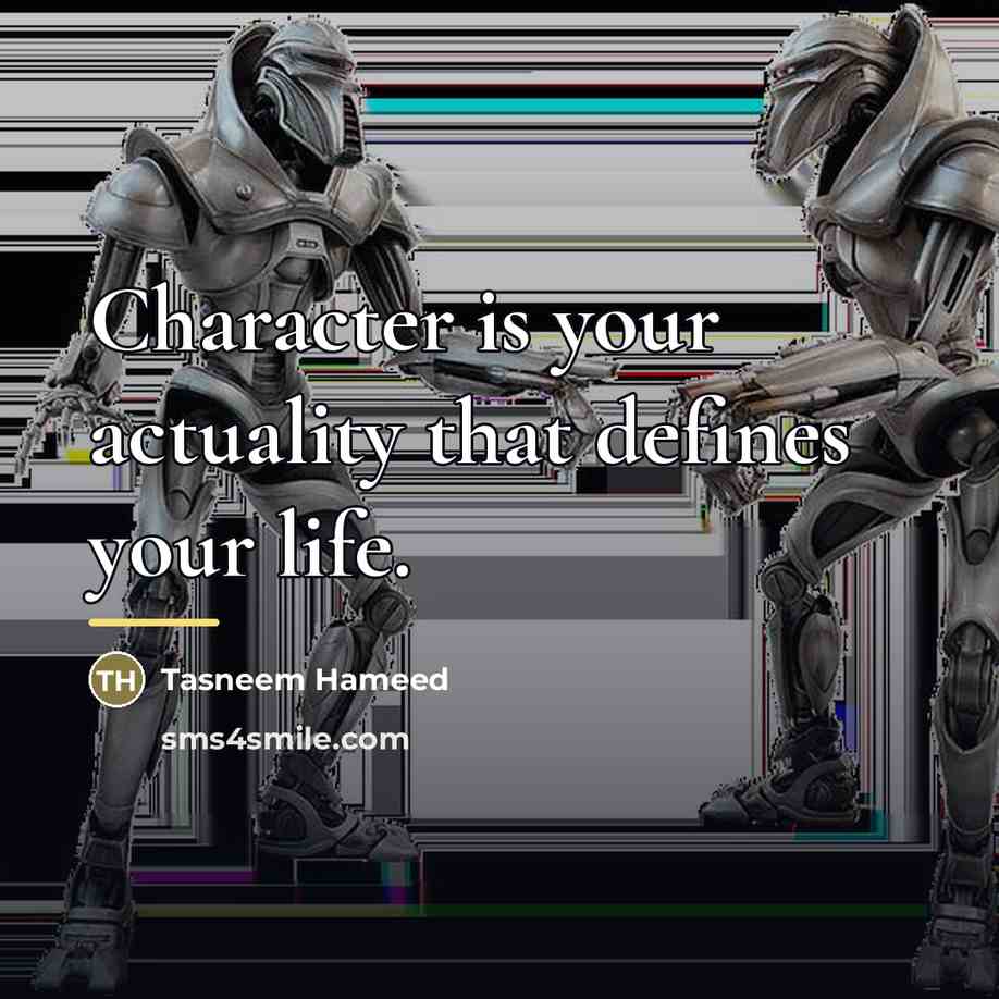 “Character is your actuality that defines your life.…” quote by Tasneem Hameed