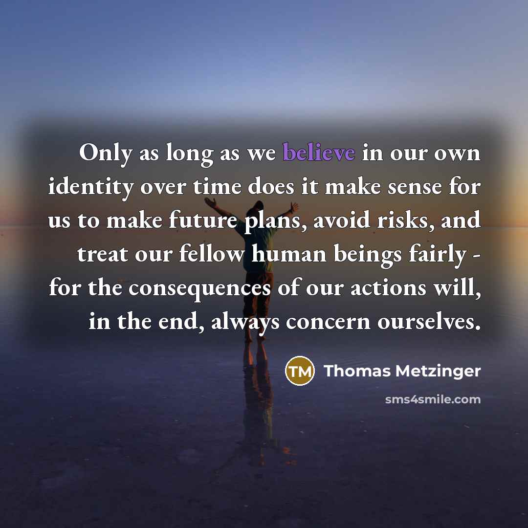 “Only as long as we believe in our own identity…” quote by Thomas Metzinger
