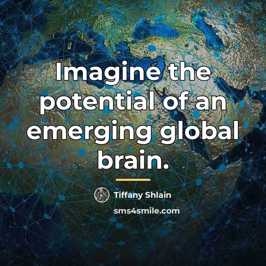 “Imagine the potential of an emerging global brain.…” quote by Tiffany Shlain