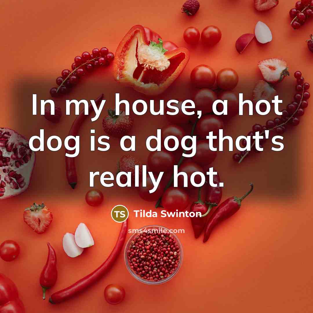 “In my house, a hot dog is a dog that's…” quote by Tilda Swinton