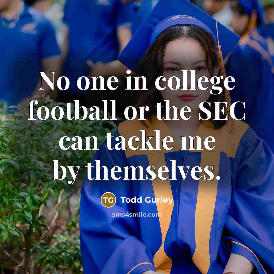 “No one in college football or the SEC can tackle…” quote by Todd Gurley