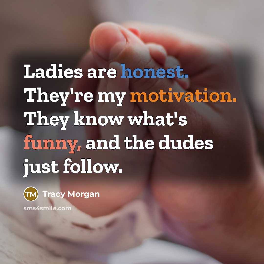 “Ladies are honest. They're my motivation. They know what's funny,…” quote by Tracy Morgan