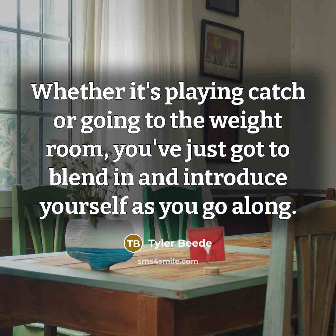 “Whether it's playing catch or going to the weight room, you've just got to blend in and introduce yourself as you go along.” quote by Tyler Beede