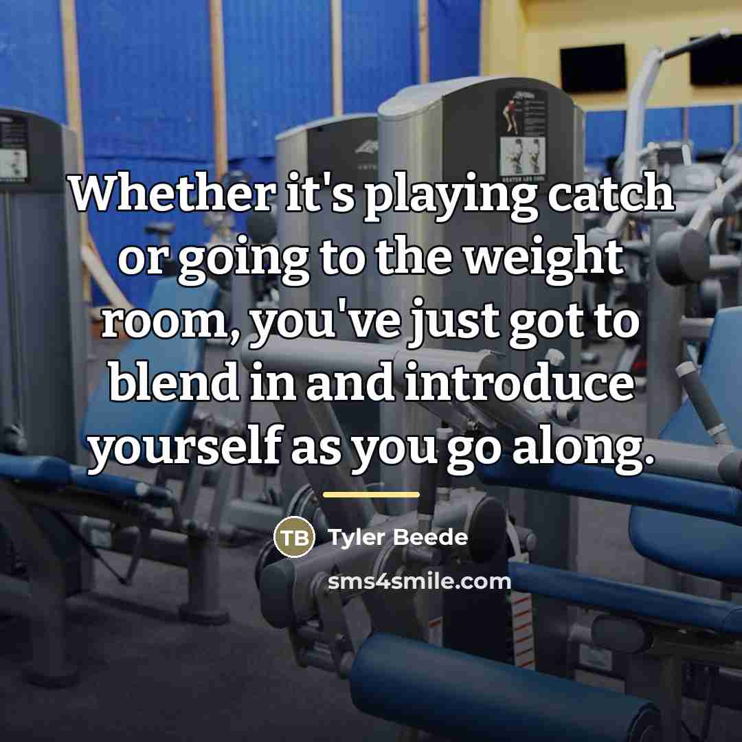 “Whether it's playing catch or going to the weight room,…” quote by Tyler Beede