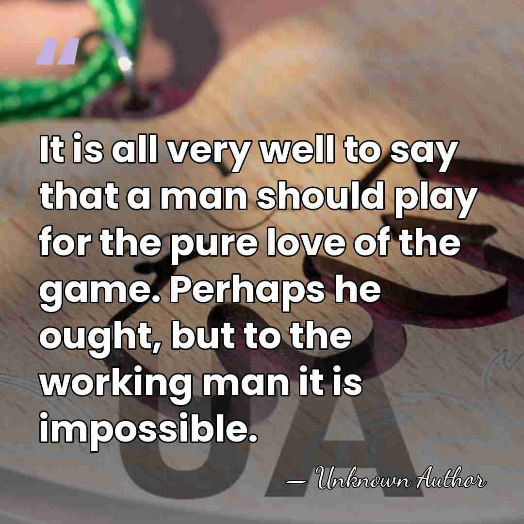 It is all very well to say that a man should play&hellip; - Unknown Author