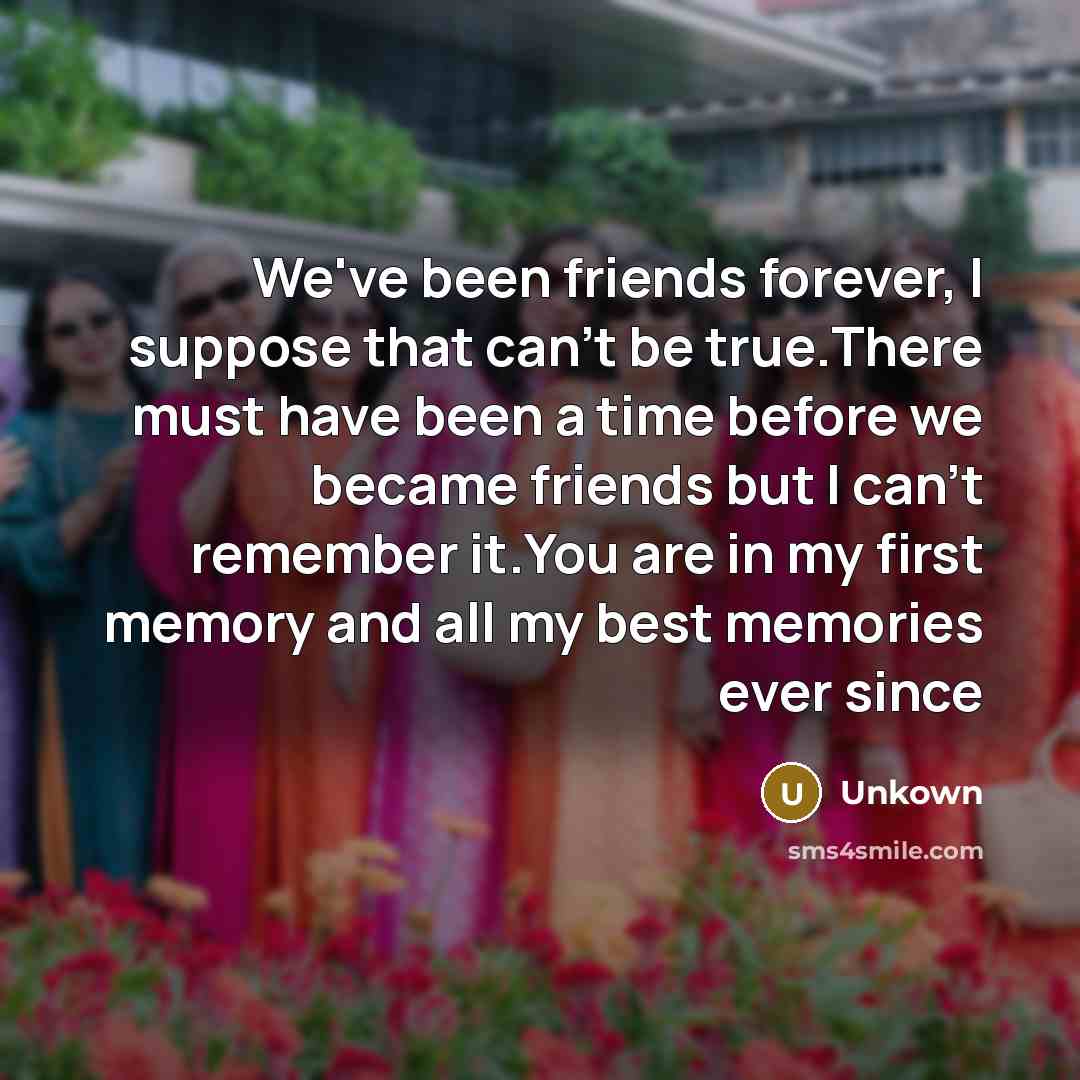 “We've been friends forever, I suppose that can't be true.There…” quote by Unkown