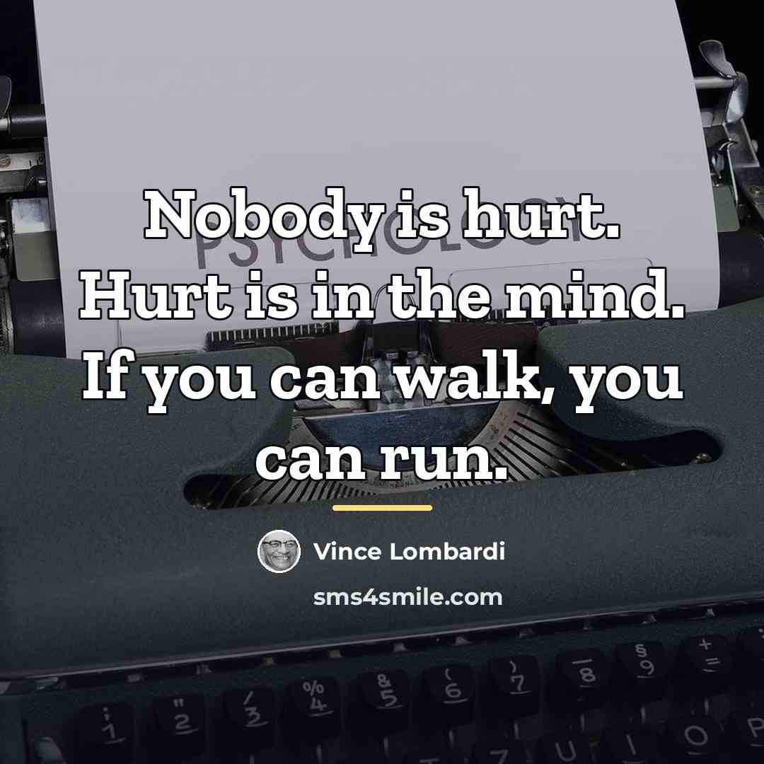“Nobody is hurt. Hurt is in the mind. If you…” quote by Vince Lombardi
