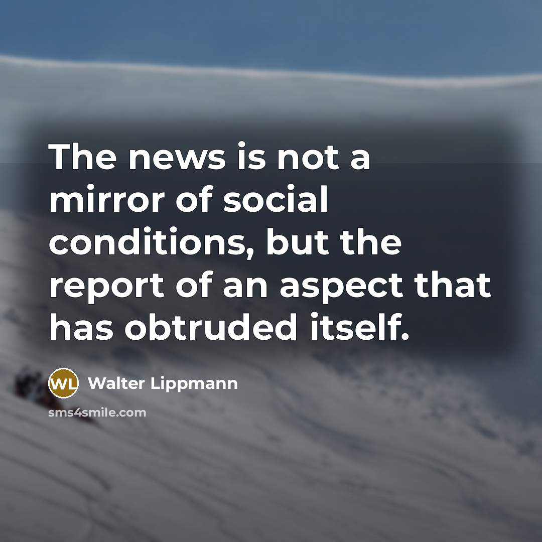 “The news is not a mirror of social conditions, but…” quote by Walter Lippmann