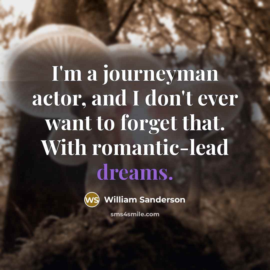 “I'm a journeyman actor, and I don't ever want to…” quote by William Sanderson
