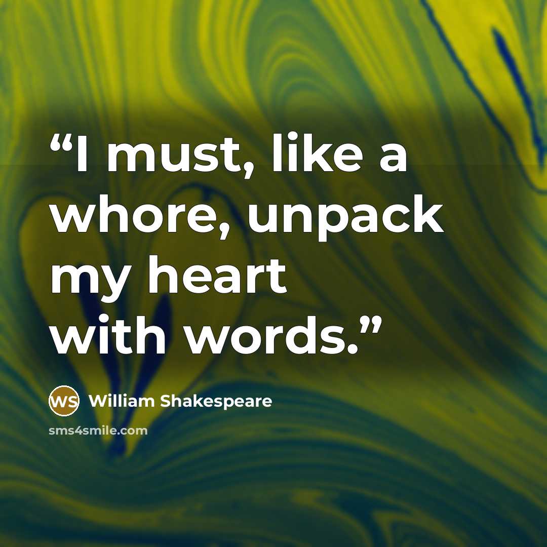 “I must, like a whore, unpack my heart with words.” quote by William Shakespeare
