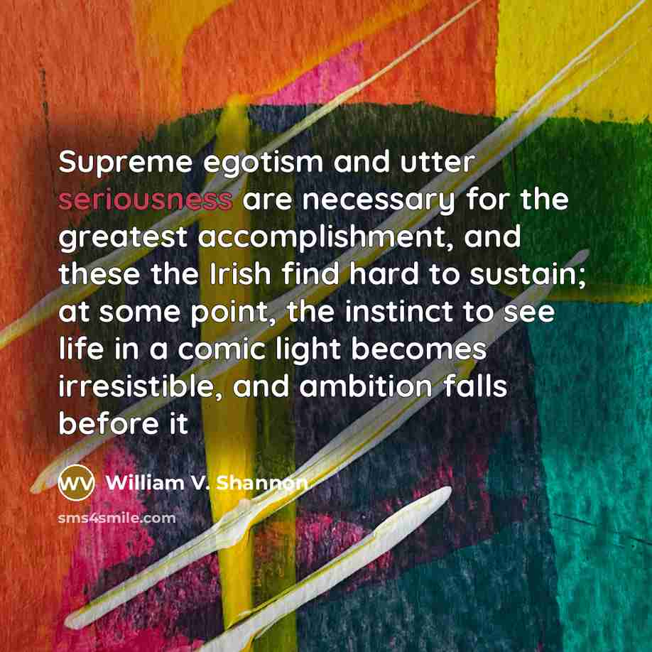 “Supreme egotism and utter seriousness are necessary for the greatest…” quote by William V. Shannon